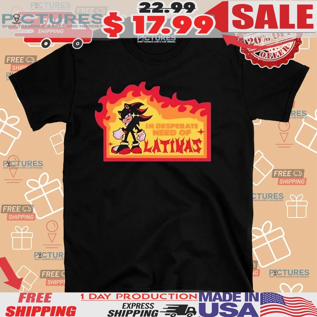 Shadow The Hedgehog In Desperate Need Of Latinas Shirt