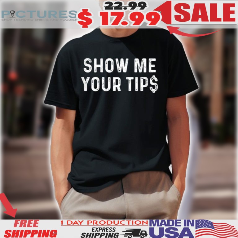 Show Me Your Tip$ Shirt
