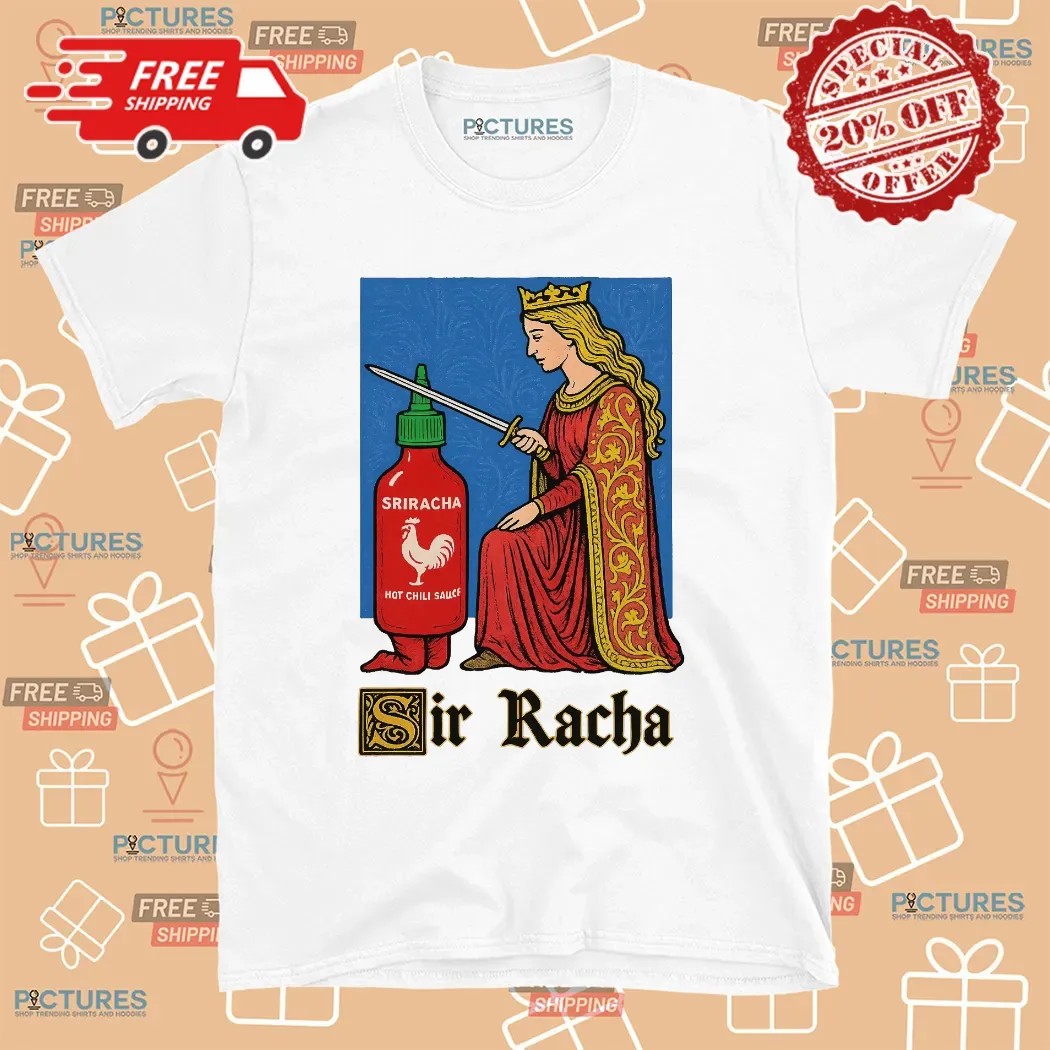 Sir Racha Sriracha Hot Chili Sauce Meme T Shirt 8 Sir Racha Sriracha Hot Chili Sauce Meme T Shirt