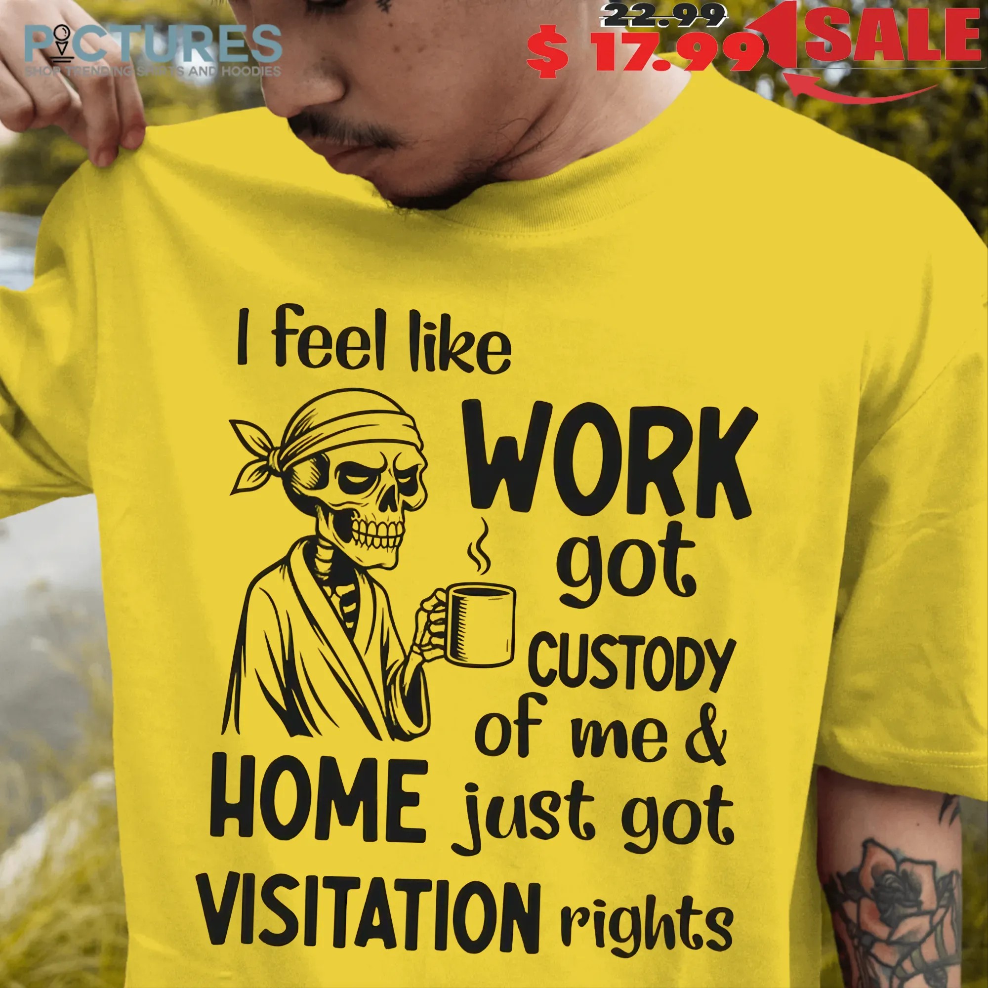 Skeleton I Feel Like Work Got Custody of Me and Home Just Got Visitation Rights T Shirt