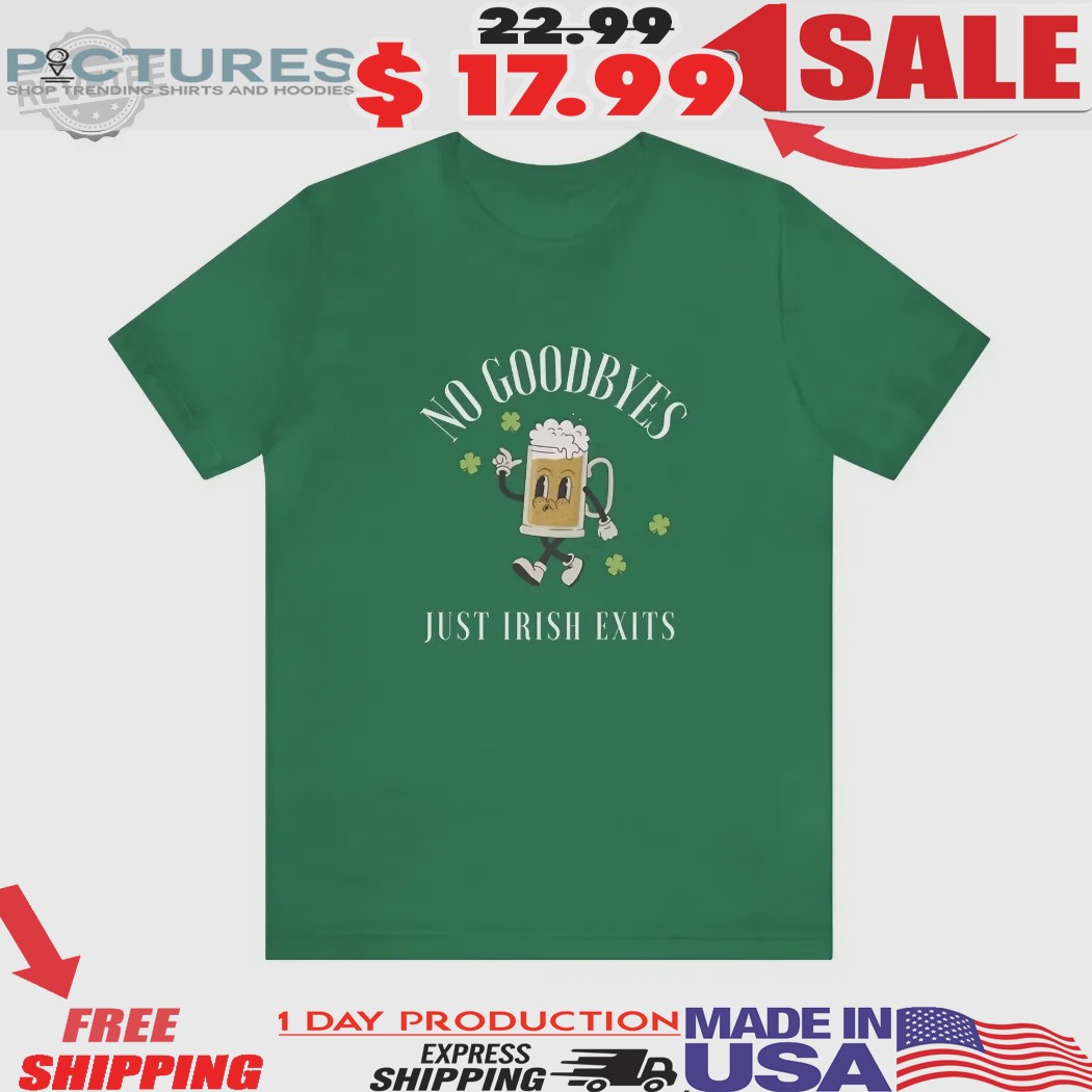 St. Patrick's Day No Goodbyes Just Irish Exits Shirt