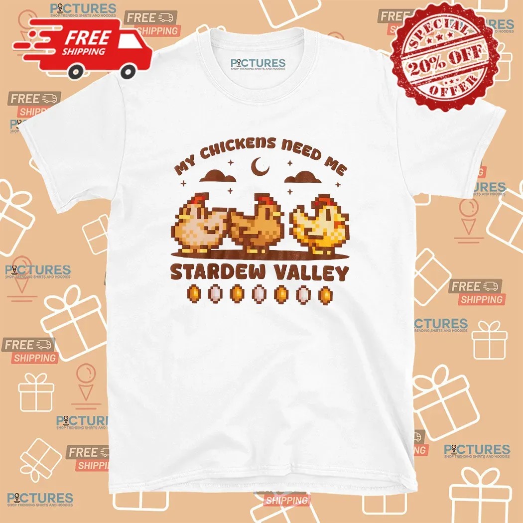 Stardew Valley My Chickens Need Me T Shirt