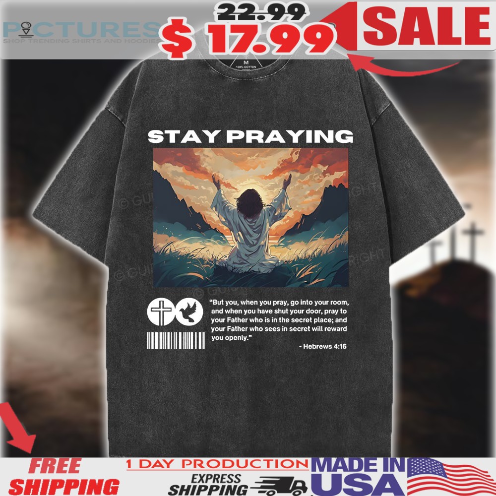 Stay Praying Hebrews 4 16 Christian Easter Day Shirt