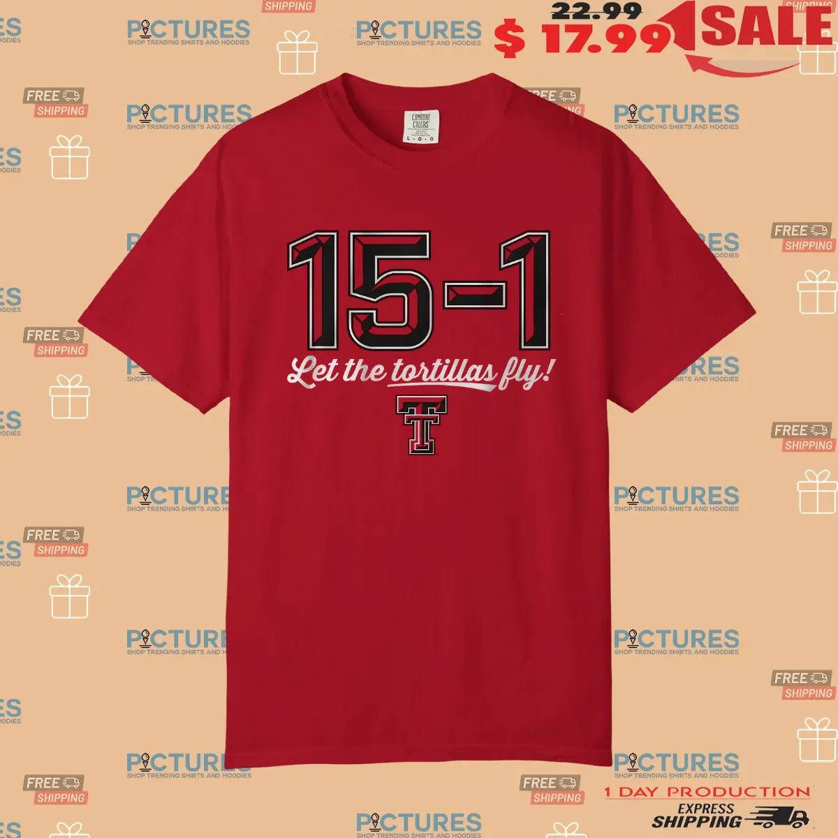 Texas Tech Red Raiders 15-1 Let The Tortillas Fly T Shirt