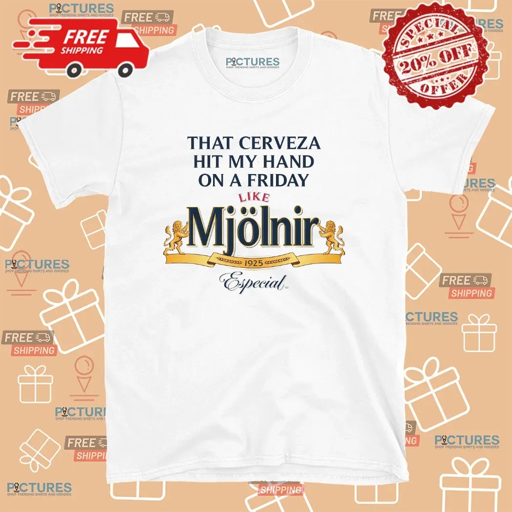 That Cerveza Hit My Hand On A Friday Like Mjölnir 1925 Especial T Shirt