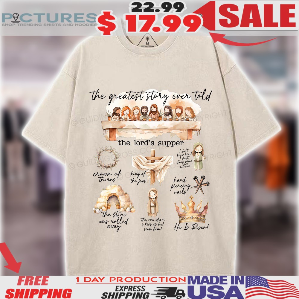 The Greatest Story Ever Told The Lord's Supper Crown Of Thorns King Of The Jews He Is Risen Christian Easter Shirt