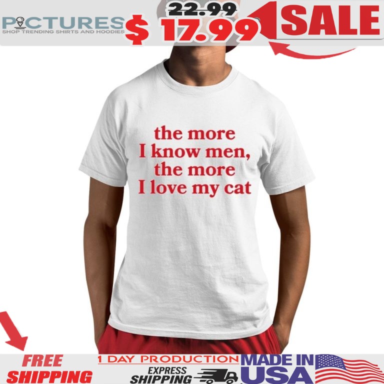 The More I Know Men The More I Love My Cat Shirt