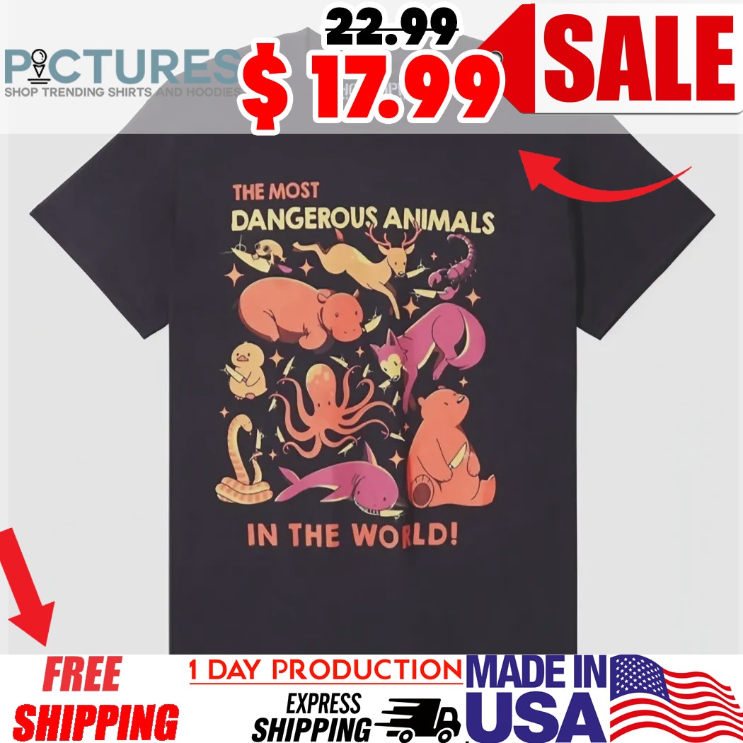 The Most Dangerous Animals In The World Shirt