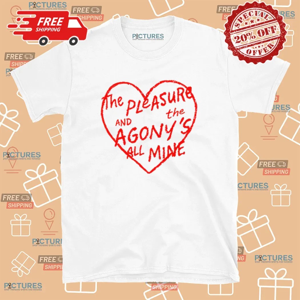 The Pleasure And The Agony’s All Mine T Shirt