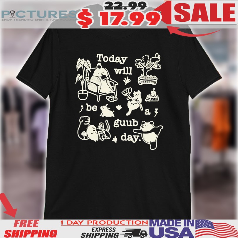 Today Will Be A Guub Day Shirt
