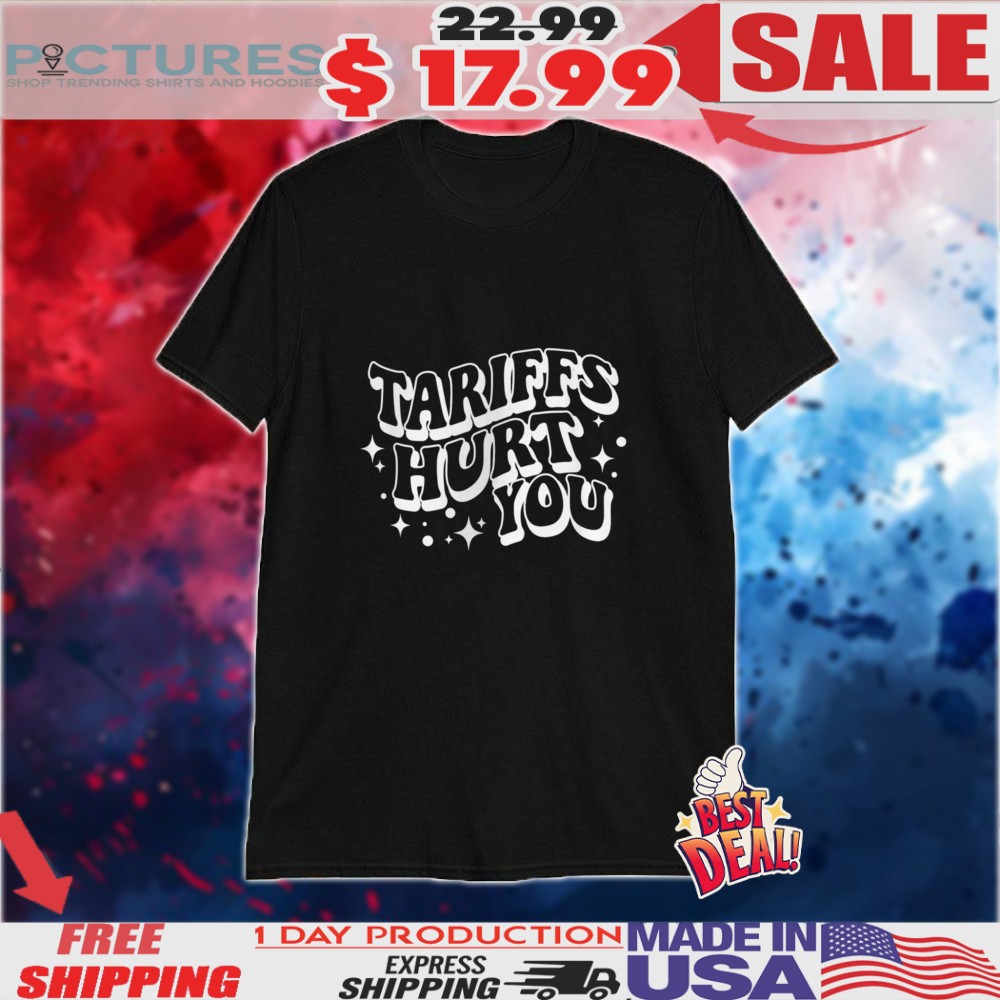 Trump Tariffs Hurt You Tariffs Are A Tax On The American People Shirt