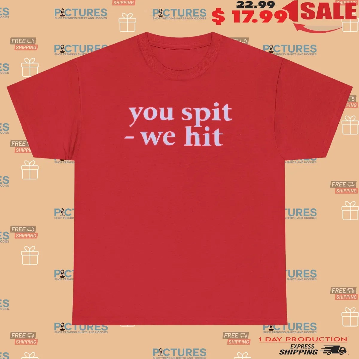 Trump You Spit We Hit T Shirt