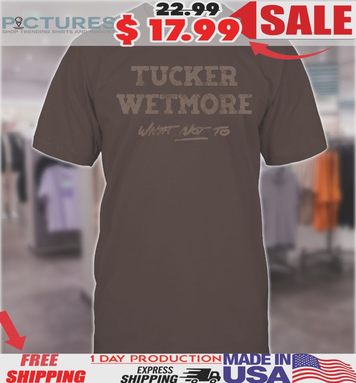 Tucker Wetmore What Not To Shirt