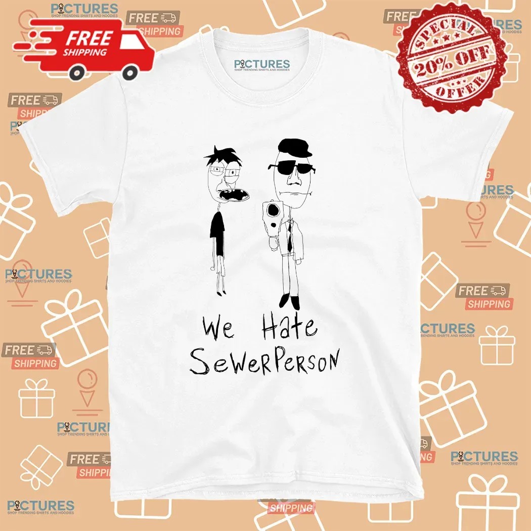 We Hate Sewerperson Hand Drawn T Shirt
