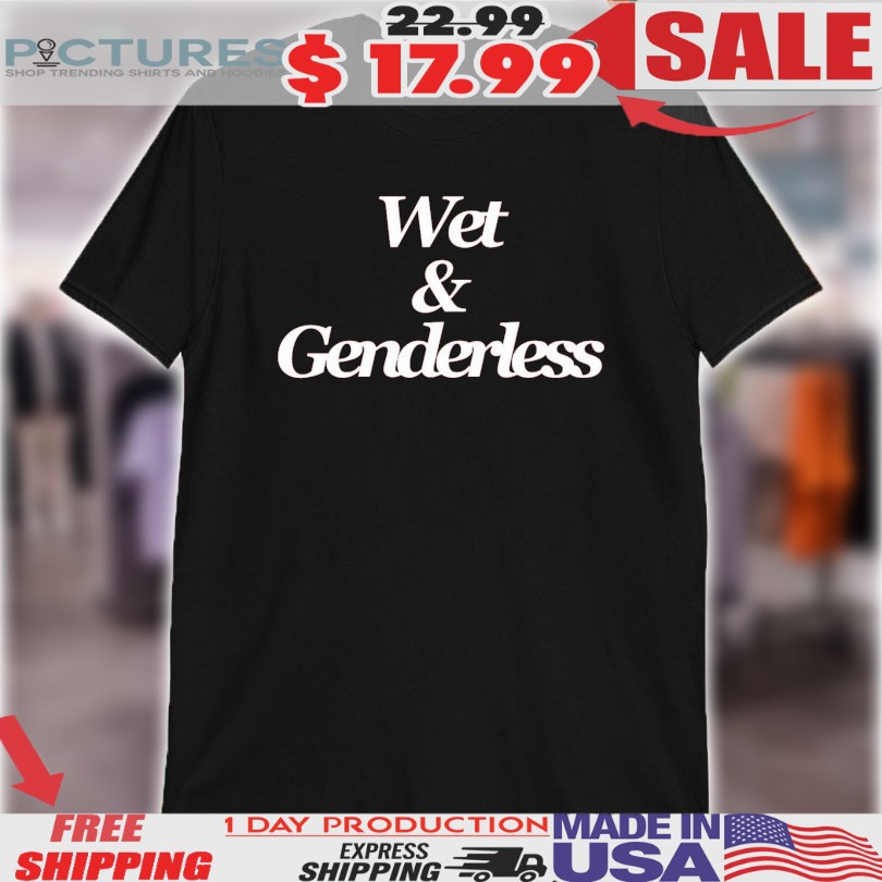 Wet And Genderless Shirt