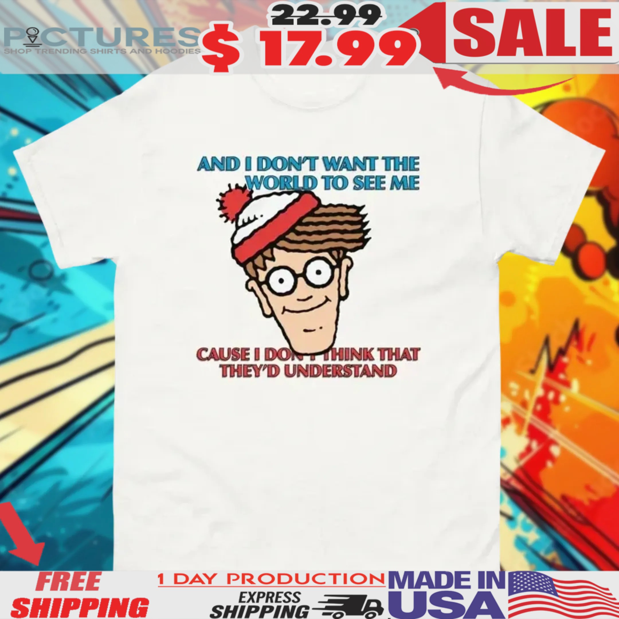 Where Wally And I Don't Want The World To See Me Cause I Don't Think That They'd Understand Shirt