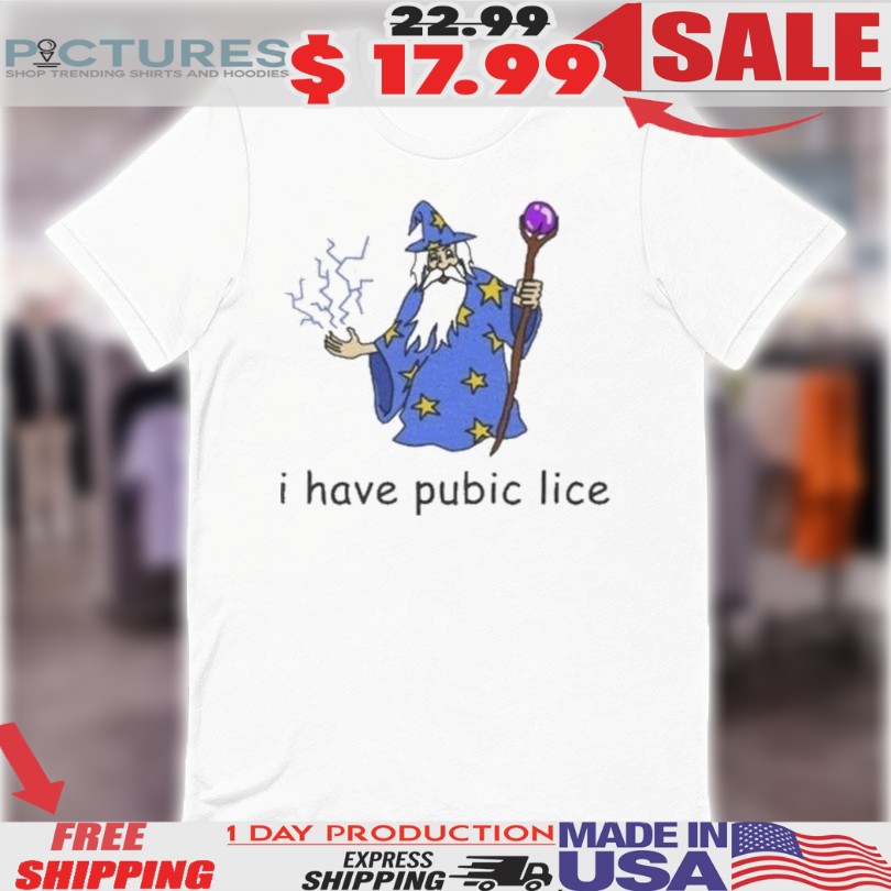 Wizard I Have Pubic Lice Shirt 1 Wizard I Have Pubic Lice Shirt