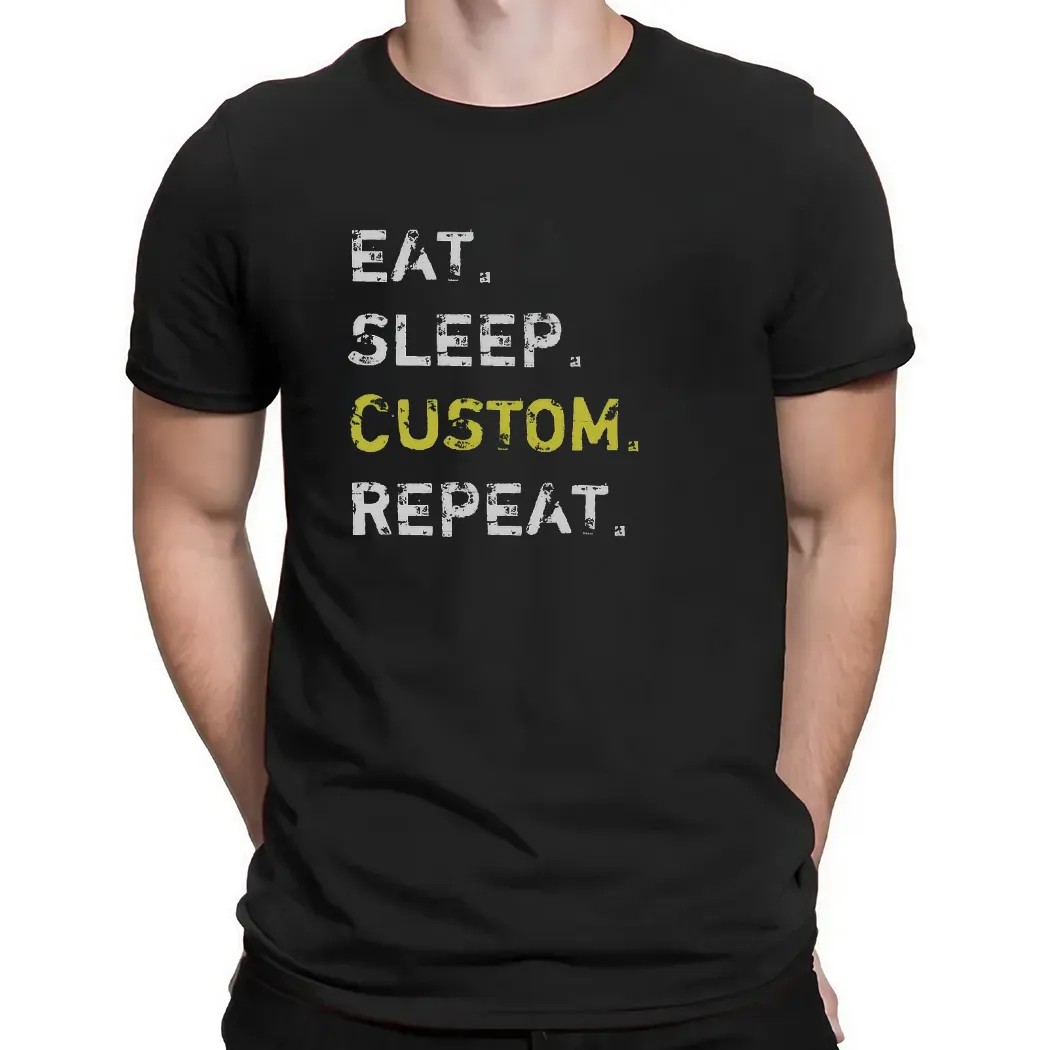 Eat Sleep Repeat Custom Your Own Funny T Shirt
