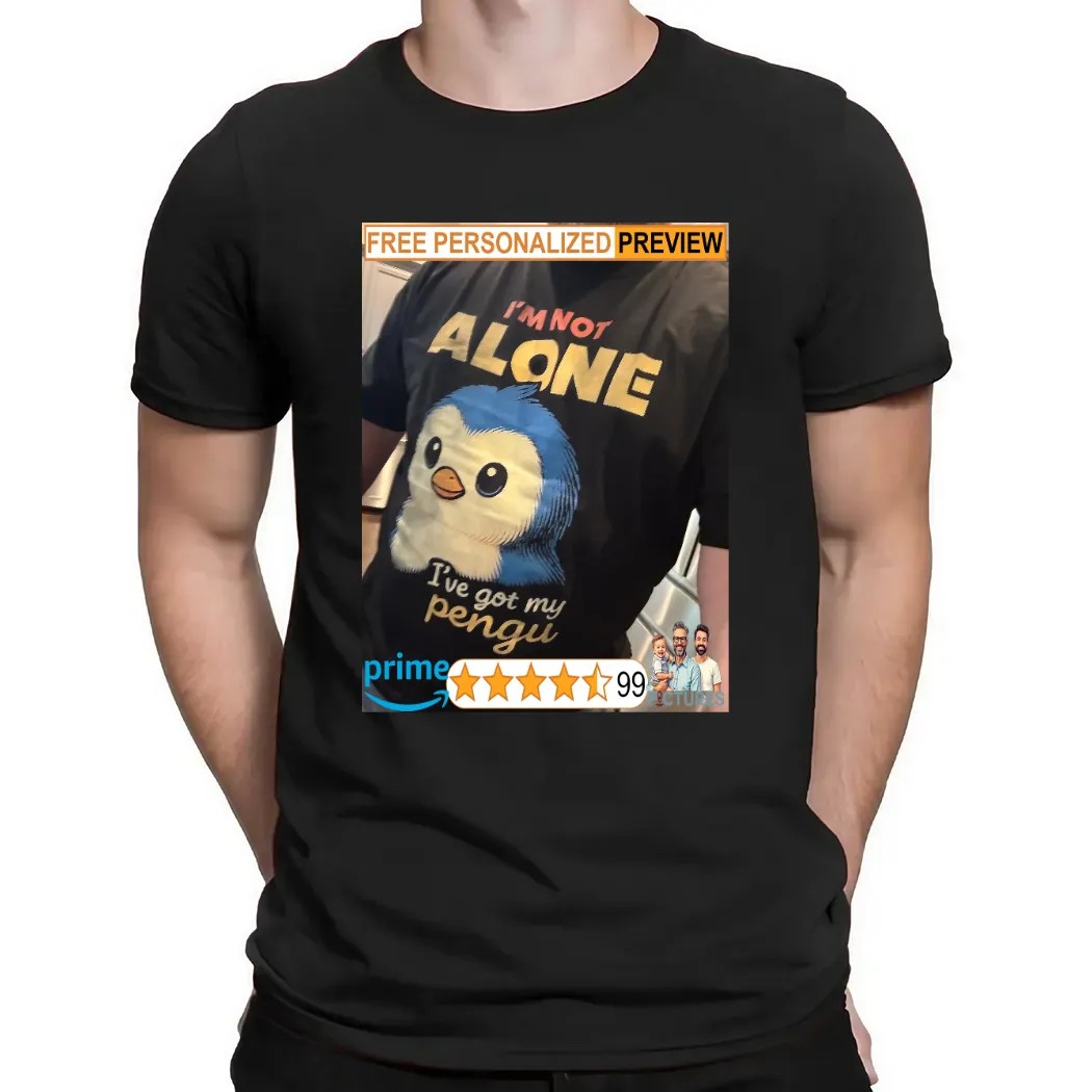I'm Not Alone I've Got My Pengu T Shirt
