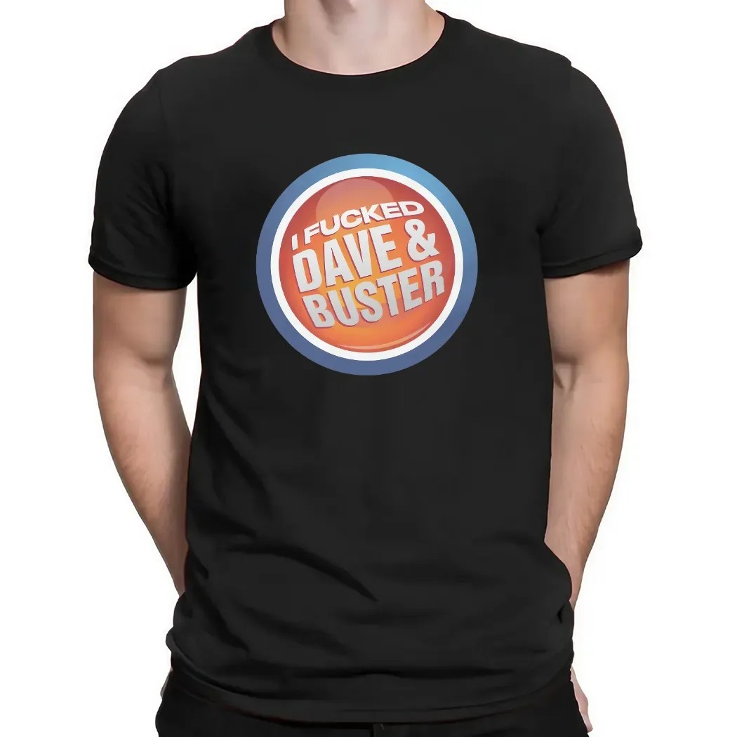 I Fucked Dave And Buster T Shirt