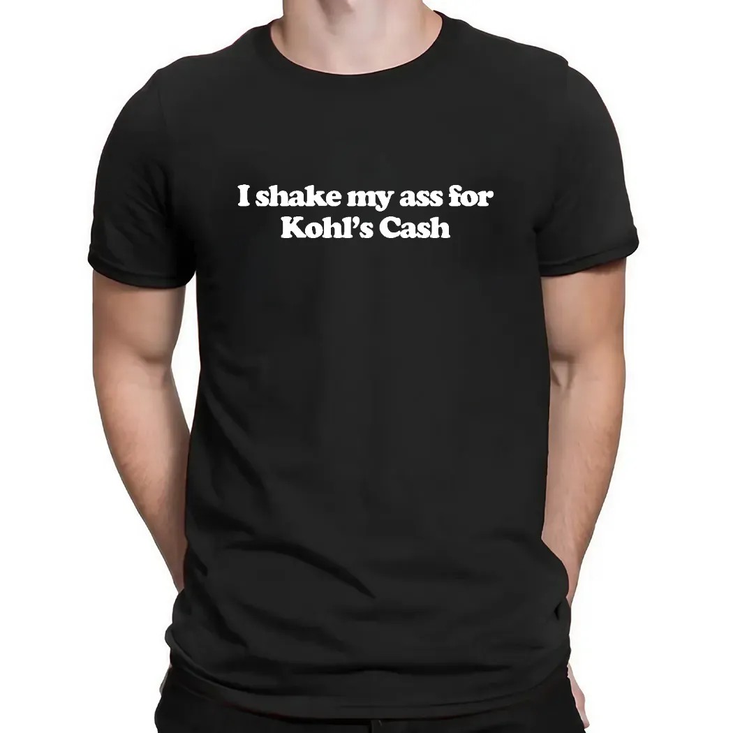 I Shake My Ass For Kohl's Cash shirt