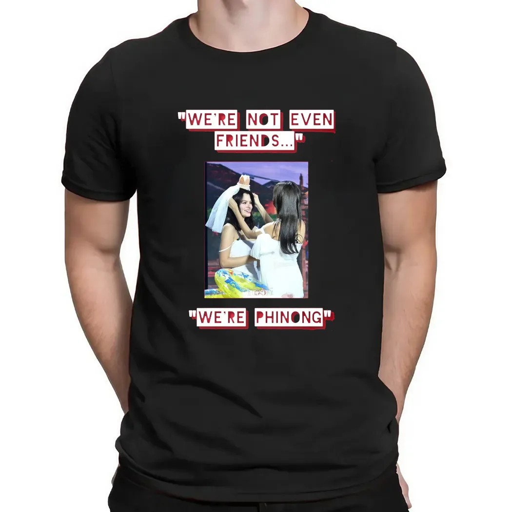We're Not Even Friends We're Phinong Phinongnotmarried T Shirt