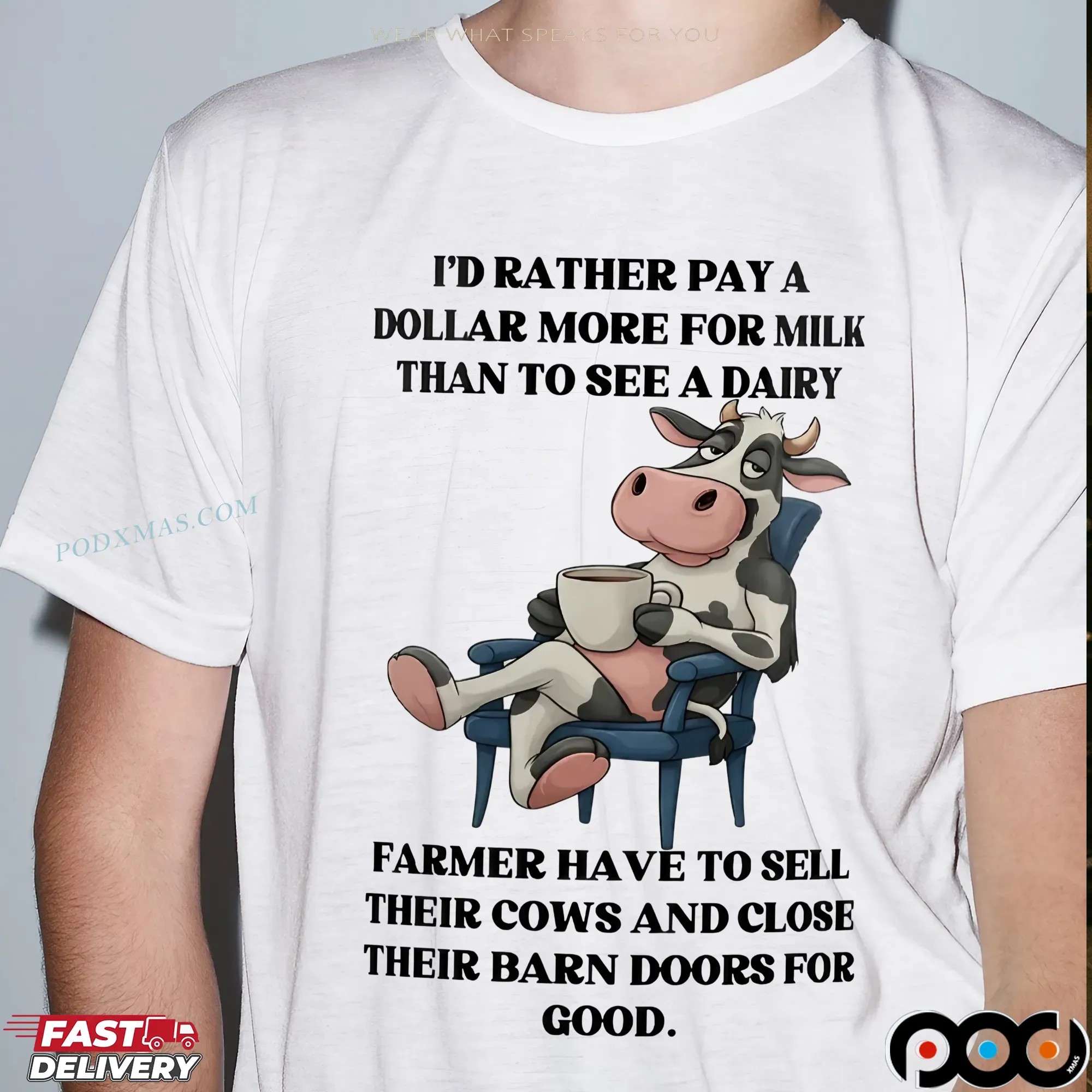 Cow I'd Rather Pay A Dollar More For Milk Than To See A Dairy Farmer Have To Sell Their Cows And Close Their Barn Doors For Good T Shirt