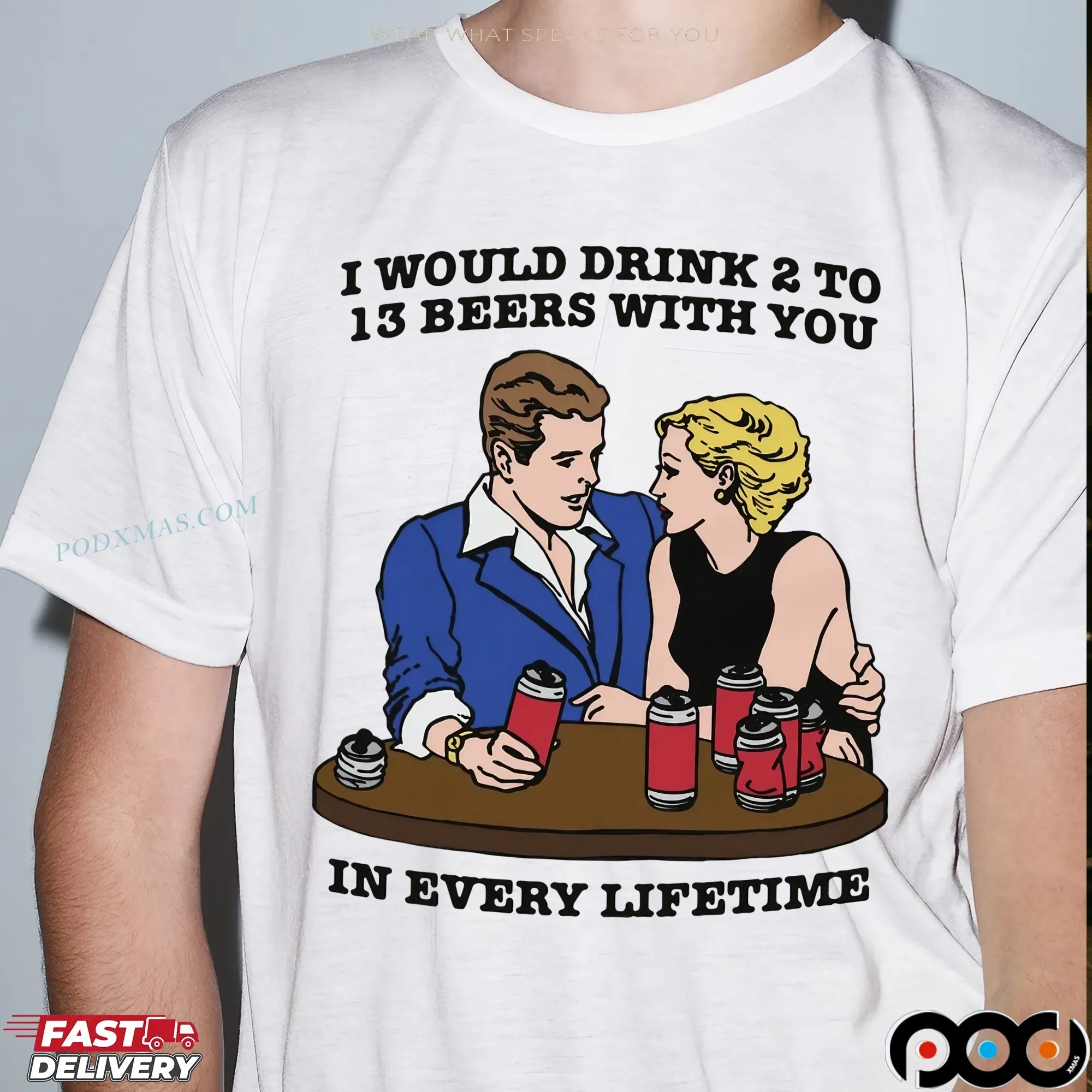 I Would Drink 2 To 13 Beers With You In Every Lifetime Drinking Humor T Shirt 9 I Would Drink 2 To 13 Beers With You In Every Lifetime Drinking Humor T Shirt