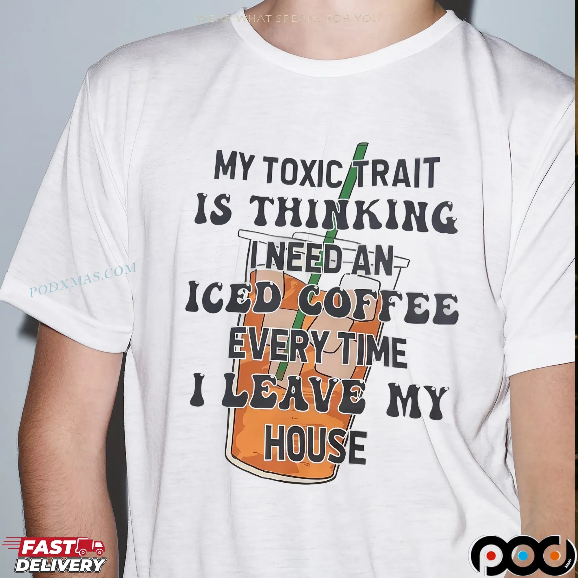 My Toxic Trait Is Thinking I Need Iced Coffee Every Time I Leave My House T Shirt
