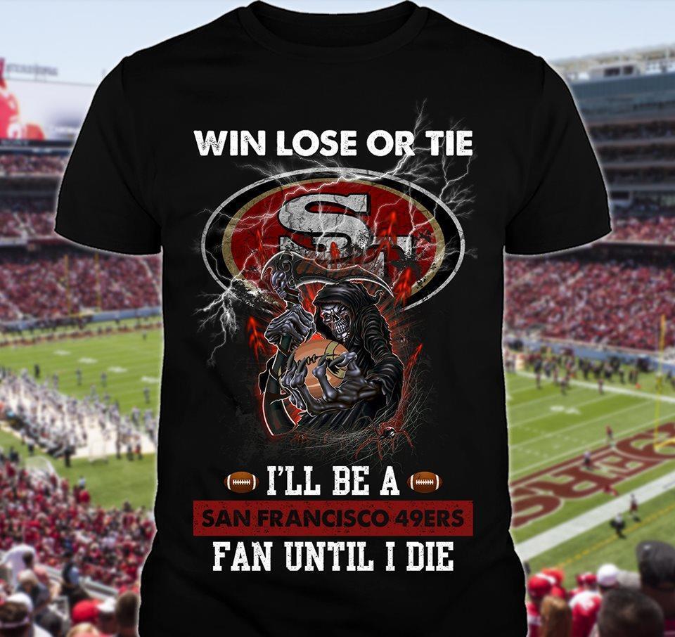Win Lose Or Tie San Francisco 49ers Fan Until I Die Skull T Shirt