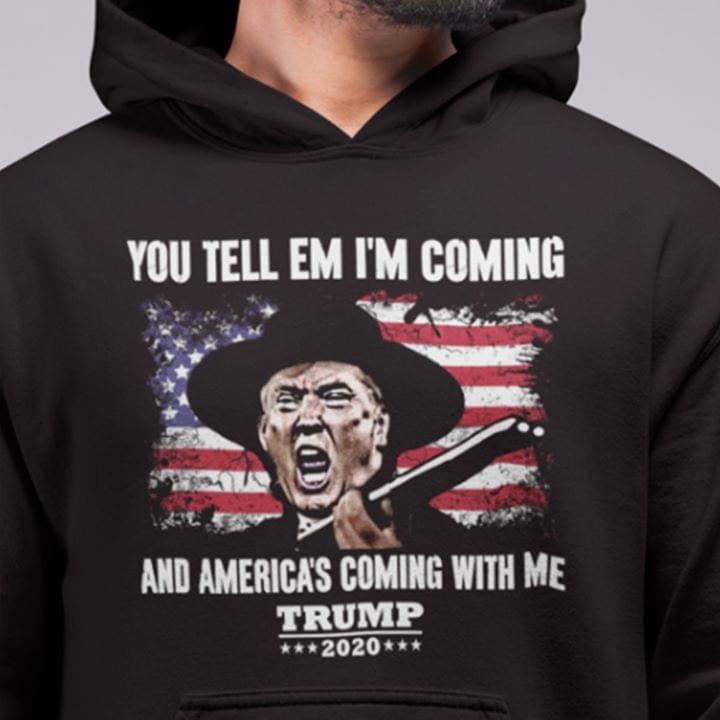 You Tell Em Im Coming And Americas Coming With Me Trum 2020 Hoodie