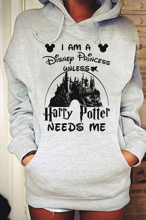 A Am A Disney Princess Unless Harry Potter Needs Me Hoodie