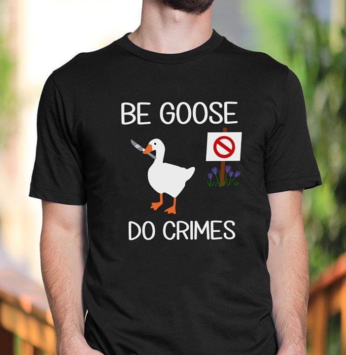be Goose Do Crimes T Shirt