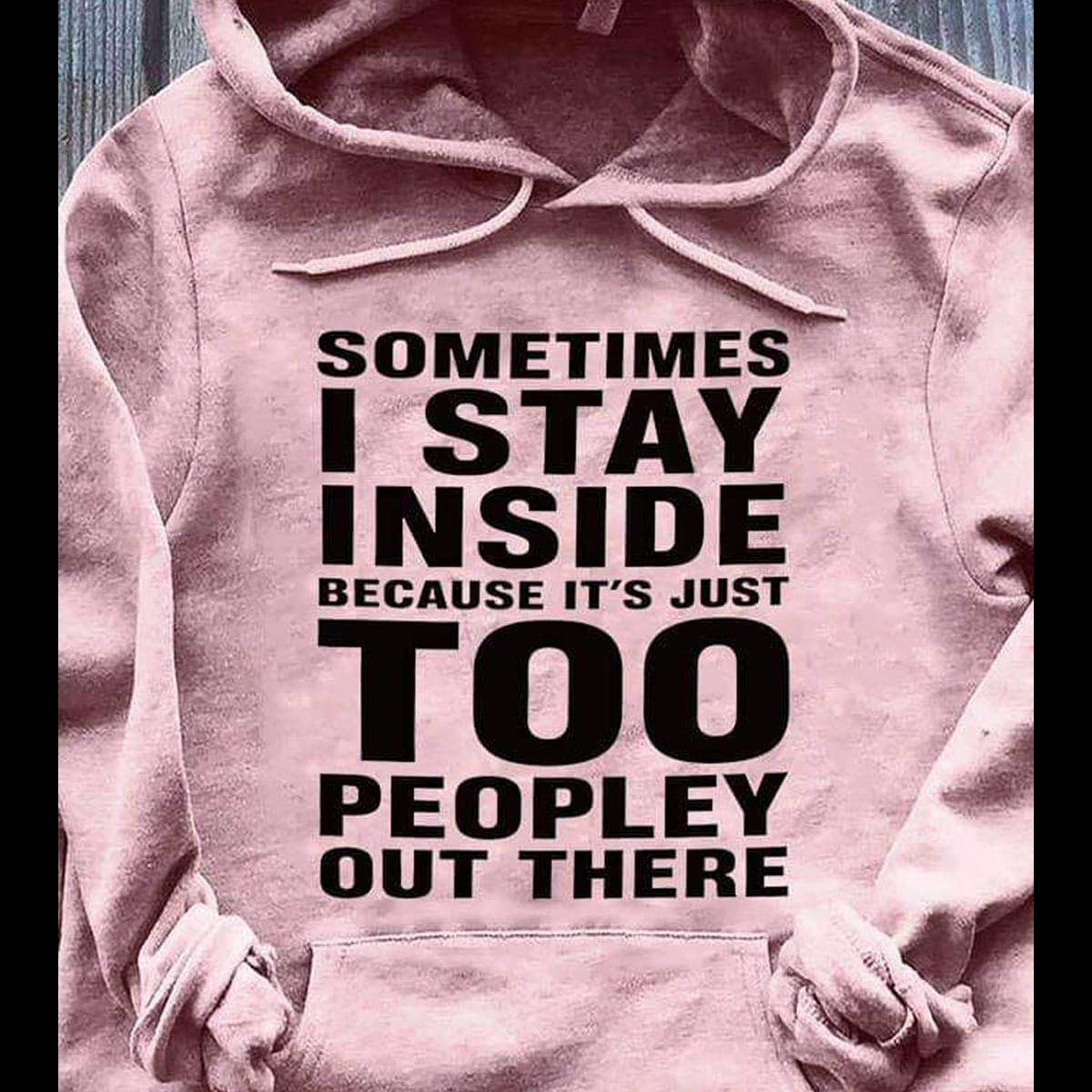 5db0bcb1659cb300019de0c5_sometimes I Stay Inside Because Its Just Too Peopley Out There Hoodie