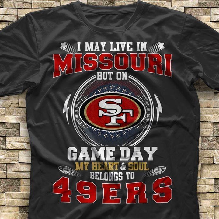 I Live In Missouri But On Game Day My Heart Sould Belongs To San Francisco 49ers T Shirt