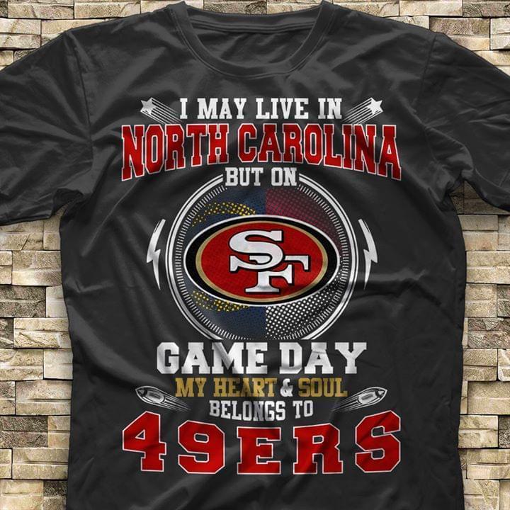 I Live In North Carolina But On Game Day My Heart Sould Belongs To San Francisco 49ers T Shirt