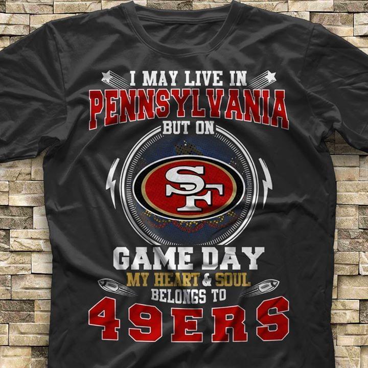 I Live In Pennsylvania But On Game Day My Heart Sould Belongs To San Francisco 49ers T Shirt