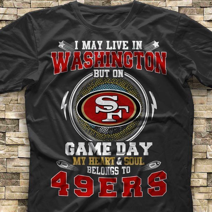 I Live In Washington But On Game Day My Heart Sould Belongs To San Francisco 49ers T Shirt