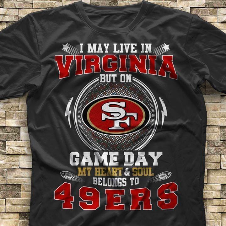 I Live In Virginia But On Game Day My Heart Sould Belongs To San Francisco 49ers T Shirt