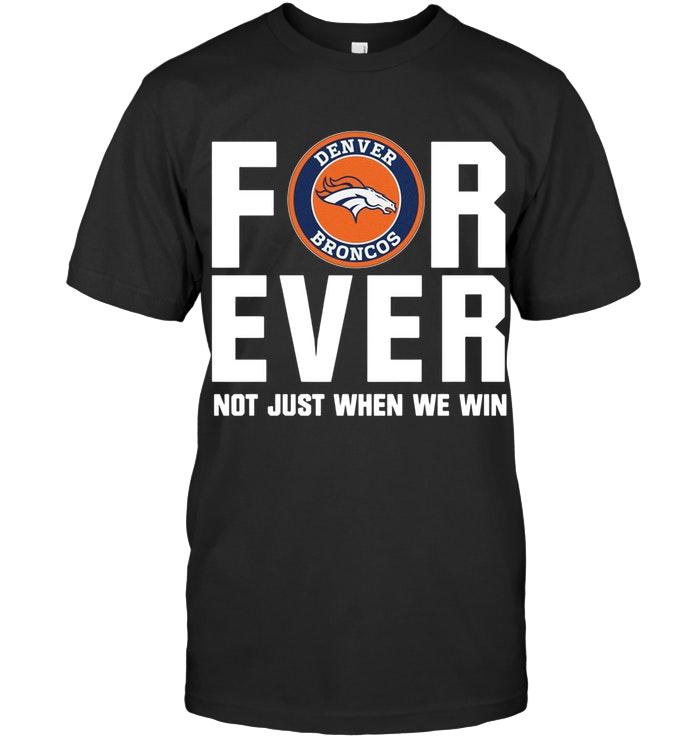 Denver Broncos For Ever Not Just When We Win Shirt