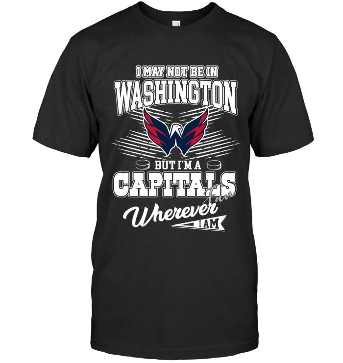 I May Not Be In Washington But Im A Washington Capitals  Fan Whereever I Am Shirt