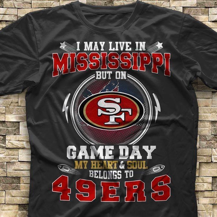 I Live In Mississippi But On Game Day My Heart Sould Belongs To San Francisco 49ers T Shirt