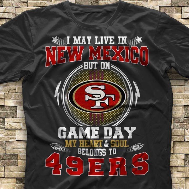 I Live In New Mexico But On Game Day My Heart Sould Belongs To San Francisco 49ers T Shirt