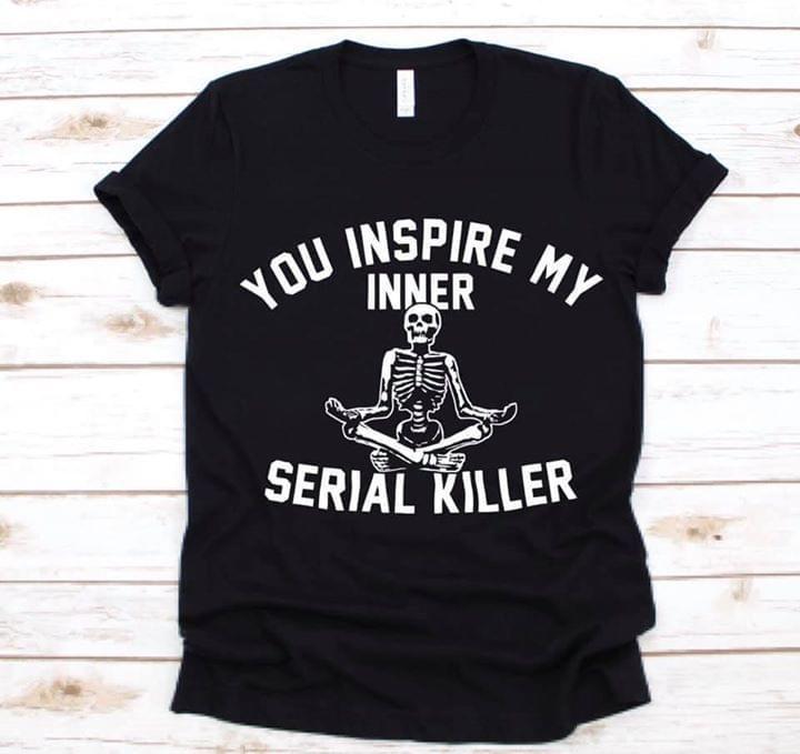 You Inspire My Inner Serial Killer Yoga Skeleton T Shirt