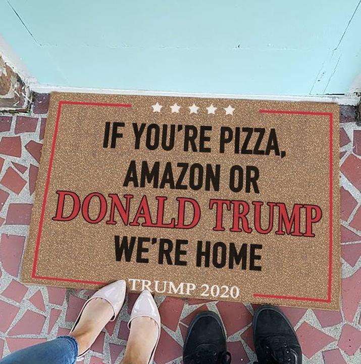 If Youre Pizza Amazon Or Donald Trum Were Home Trum 2020 Doormat Doormat
