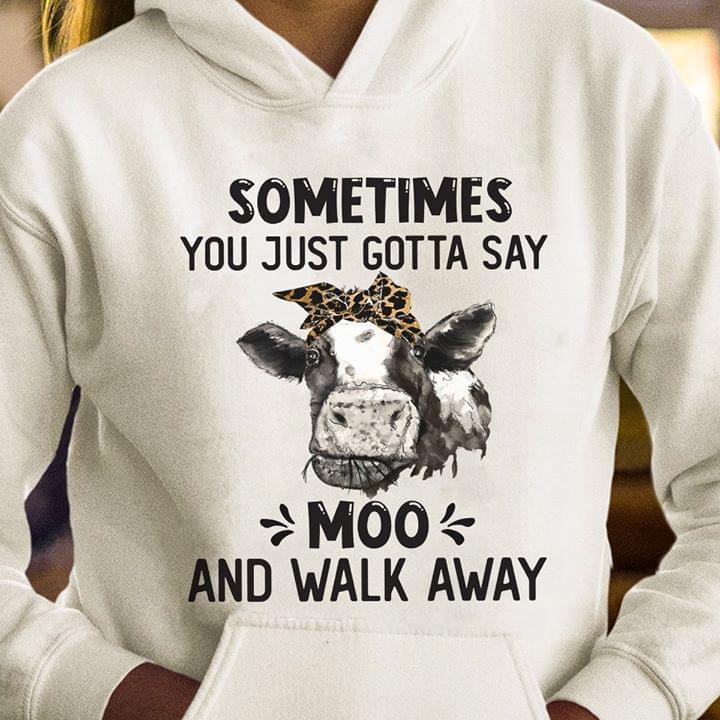 Sometimes You Just Gotta Say Moo And Walk Away Heifer Farmer Lover Hoodie