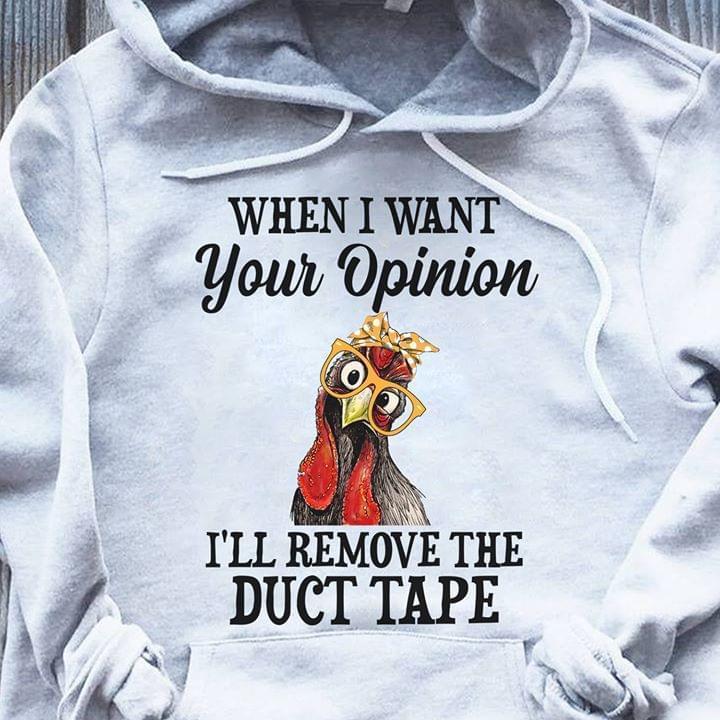 When I Want Your Opinion Ill Remove The Duct Tape Chicken Lover Hoodie