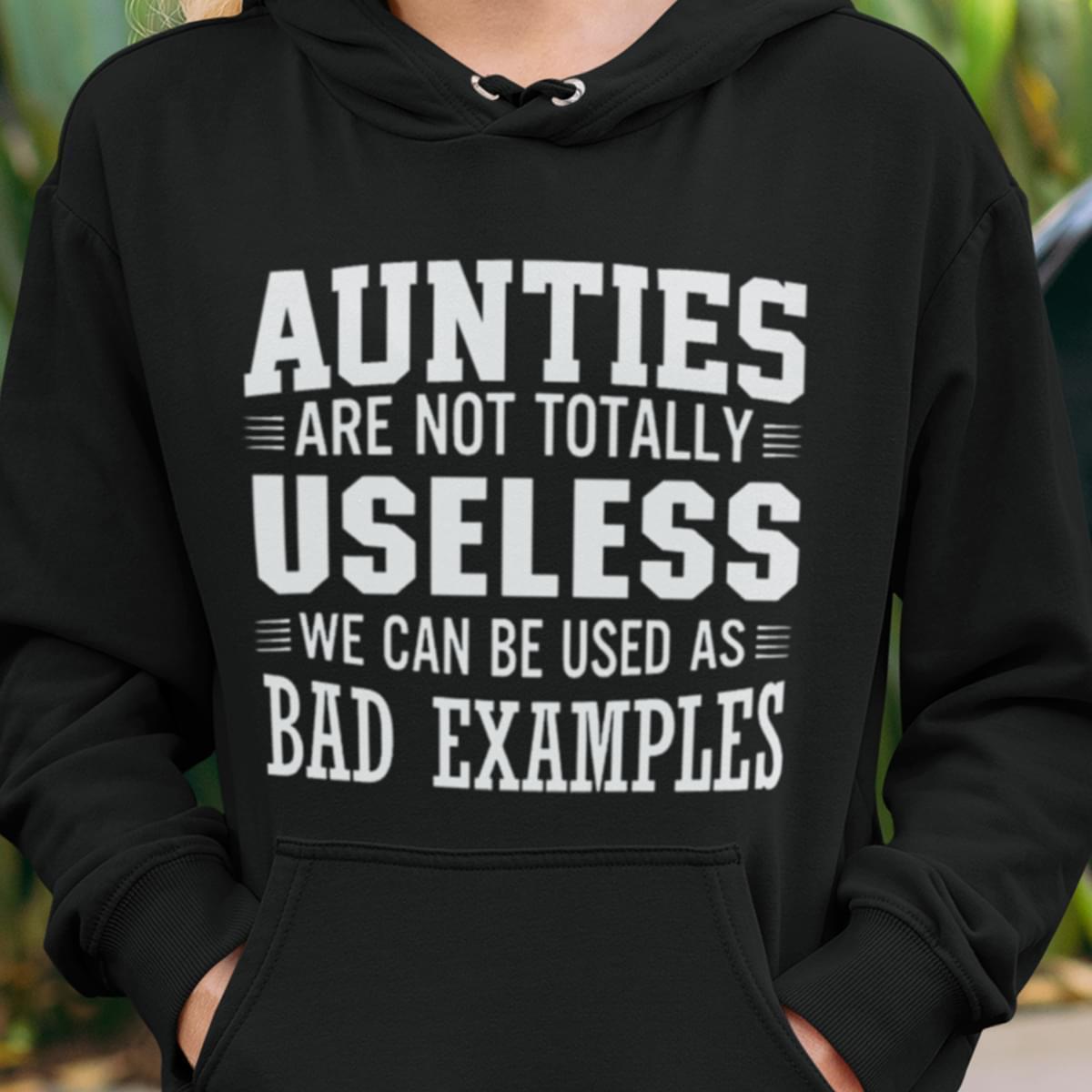 Aunties Are Not Totally Useless We Can Be Uesd As Bad Examples Hoodie