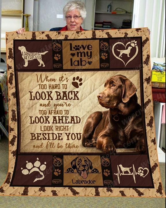 When Too Hard To Look Back Too Afraid To Look Ahead Look Right Beside Ill Be There Labrador Quilt Blanket