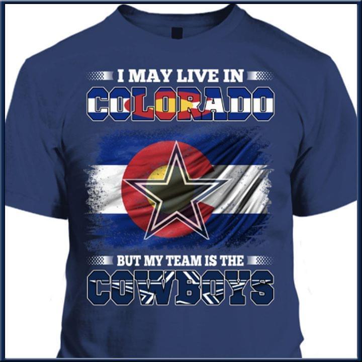 I Live In Colorado But My Team Is The Dallas Cowboys T Shirt